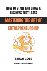 How to Start and Grow a Business That Lasts