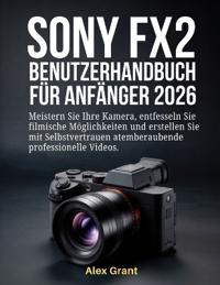 Sony FX2 Benutzerhandbuch für Anfänger 2026