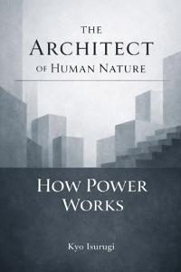 The Architect of Human Nature & How Power Works