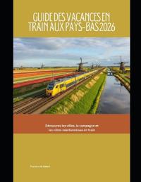 Guide des vacances en train aux Pays-Bas 2026