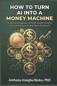 How to turn AI into a money machine