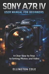 Sony A7r IV User Manual for Beginners