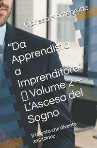"Da Apprendista a Imprenditore" Volume 2 L'Ascesa del Sogno