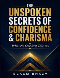 The Unspoken Secrets of Confidence & Charisma