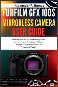 Fujifilm GFX 100S Mirrorless Camera User Guide