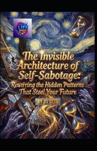 The Invisible Architecture of Self-Sabotage