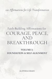 Faith-Building Affirmations for Courage, Peace, and Breakthrough Volume I