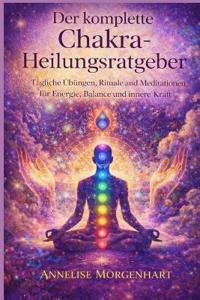 Der komplette Chakra-Heilungsratgeber