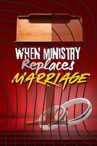 When Ministry Replaces Marriage