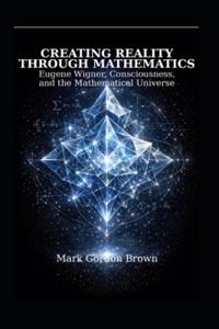 Creating Reality Through Mathematics