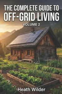 The Complete Guide to Off-Grid Living