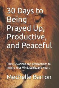 30 Days to Being Prayed Up, Productive, and Peaceful