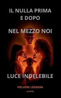 Il Nulla Prima E Dopo, Nel Mezzo Noi, Luce Idelebile