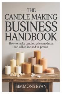 The Candle Making Business Handbook