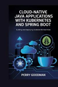 Cloud-Native Java Applications with Kubernetes and Spring Boot