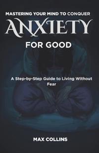 Mastering Your Mind to Conquer Anxiety for Good