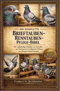 Die Komplette Brieftauben-Renntauben-Pflege-Bibel