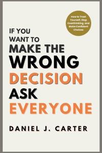 If You Want to Make the Wrong Decision, Ask Everyone