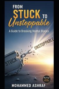 From Stuck to Unstoppable A guide to breaking mental blocks.