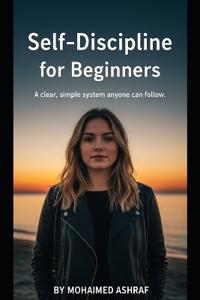 Self-Discipline for Beginners A clear, simple system anyone can follow.