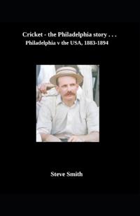 Cricket the Philadelphia story . . . Philadelphia v the USA, 1883-1894