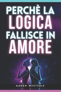Perché la logica fallisce in amore