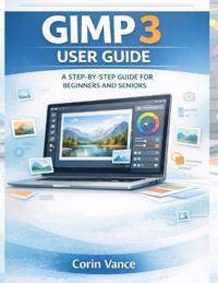 Gimp 3 User Guide for Beginners and Seniors