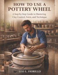 How To Use A Pottery Wheel