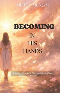 Becoming in His Hands