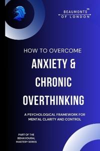 How To Overcome Anxiety And Chronic Overthinking