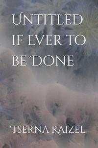 Untitled if Ever to be Done
