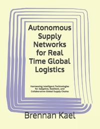 Autonomous Supply Networks for Real Time Global Logistics