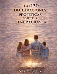120 Declaraciones Proféticas sobre tus Generaciones