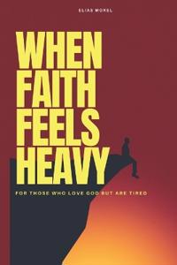 When Faith Feels Heavy