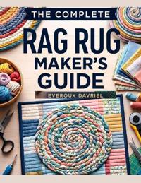 The Complete Rag Rug Maker's Guide