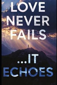 Love Never Fails...It Echoes