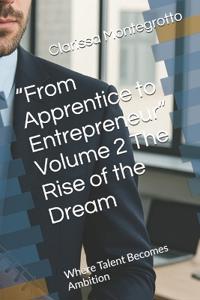 "From Apprentice to Entrepreneur" Volume 2 The Rise of the Dream