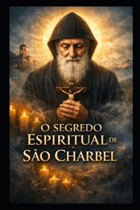 O Segredo Espiritual de São Charbel