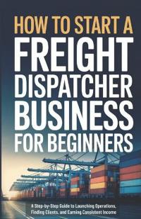 How to Start a Freight Dispatcher Business for Beginners