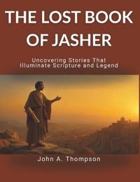 THE LOST BOOK OF JASHER - Uncovering Stories That Illuminate Scripture and Legend
