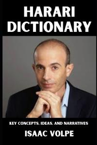 HARARI DICTIONARY. Key Concepts, Ideas, and Narratives