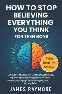 How To Stop Believing Everything You Think For Teen Boys