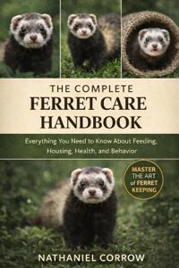 The Complete Ferret Care Handbook