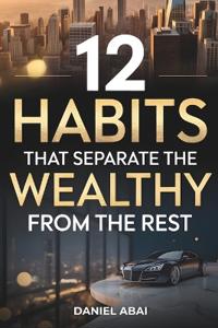 12 Habits That Separate the Wealthy from the Rest