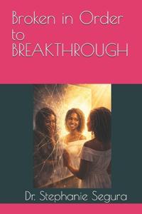 Broken in Order to BREAKTHROUGH