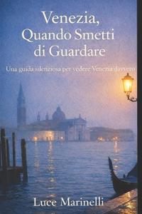 Venezia Quando Smetti Di Guardarla