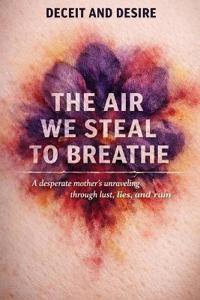 The Air We Steal To Breathe