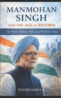 Manmohan Singh and the Age of Reform