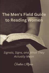 The Men's Field Guide to Reading Women