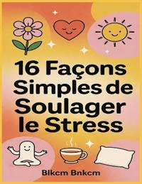 16 Façons Simples de Soulager le Stress